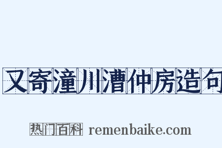 又寄潼川漕仲房造句是什么意思的图片